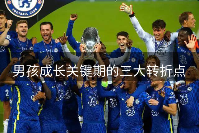 男孩成长关键期的三大转折点